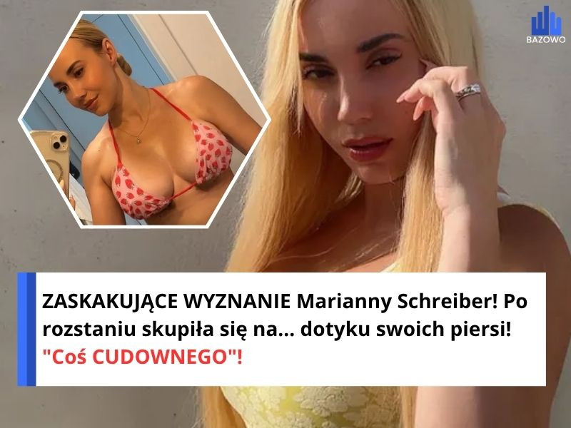 ZASKAKUJĄCE WYZNANIE Marianny Schreiber! Po rozstaniu skupiła się na... dotyku swoich piersi!  "Coś CUDOWNEGO"!